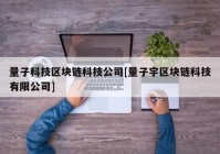 量子科技区块链科技公司[量子宇区块链科技有限公司]