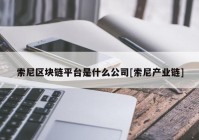 索尼区块链平台是什么公司[索尼产业链]