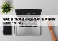 与央行合作区块链公司[参加央行区块链制定标准的上市公司]