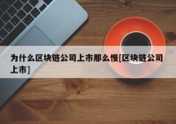 为什么区块链公司上市那么慢[区块链公司 上市]