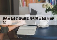 重庆有上市的区块链公司吗[重庆市区块链协会]