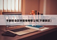 于都综合区块链有哪些公司[于都新区]