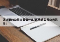 区块链的公司主要做什么[区块链公司业务范围]