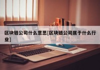 区块链公司什么意思[区块链公司属于什么行业]