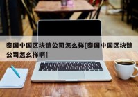 泰国中国区块链公司怎么样[泰国中国区块链公司怎么样啊]