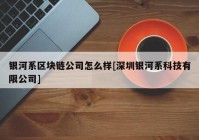 银河系区块链公司怎么样[深圳银河系科技有限公司]