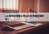 sec暂停区块链公司ubi[区块链全部停止]