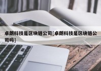 卓朗科技是区块链公司[卓朗科技是区块链公司吗]